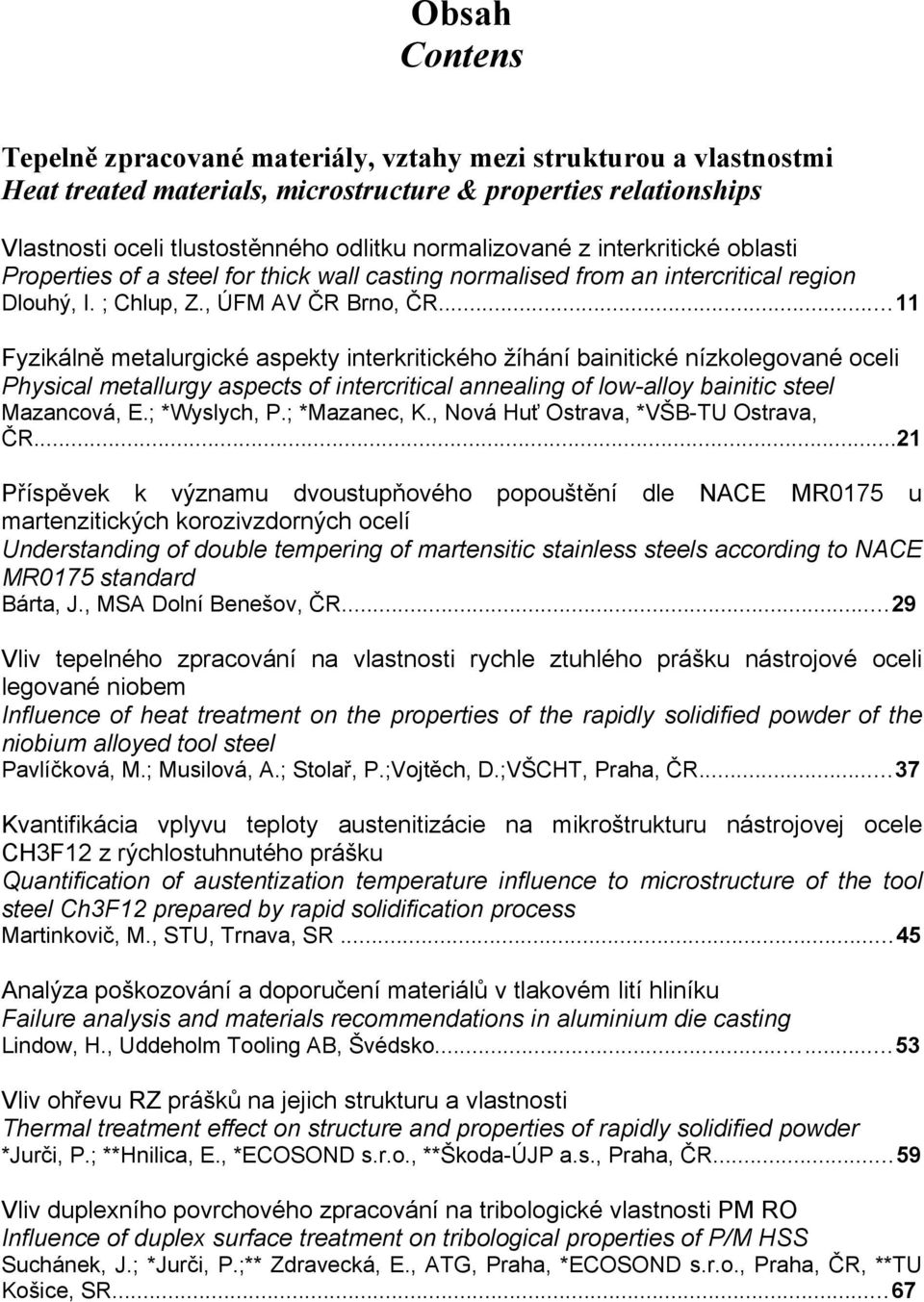 .. 11 Fyzikálně metalurgické aspekty interkritického žíhání bainitické nízkolegované oceli Physical metallurgy aspects of intercritical annealing of low-alloy bainitic steel Mazancová, E.