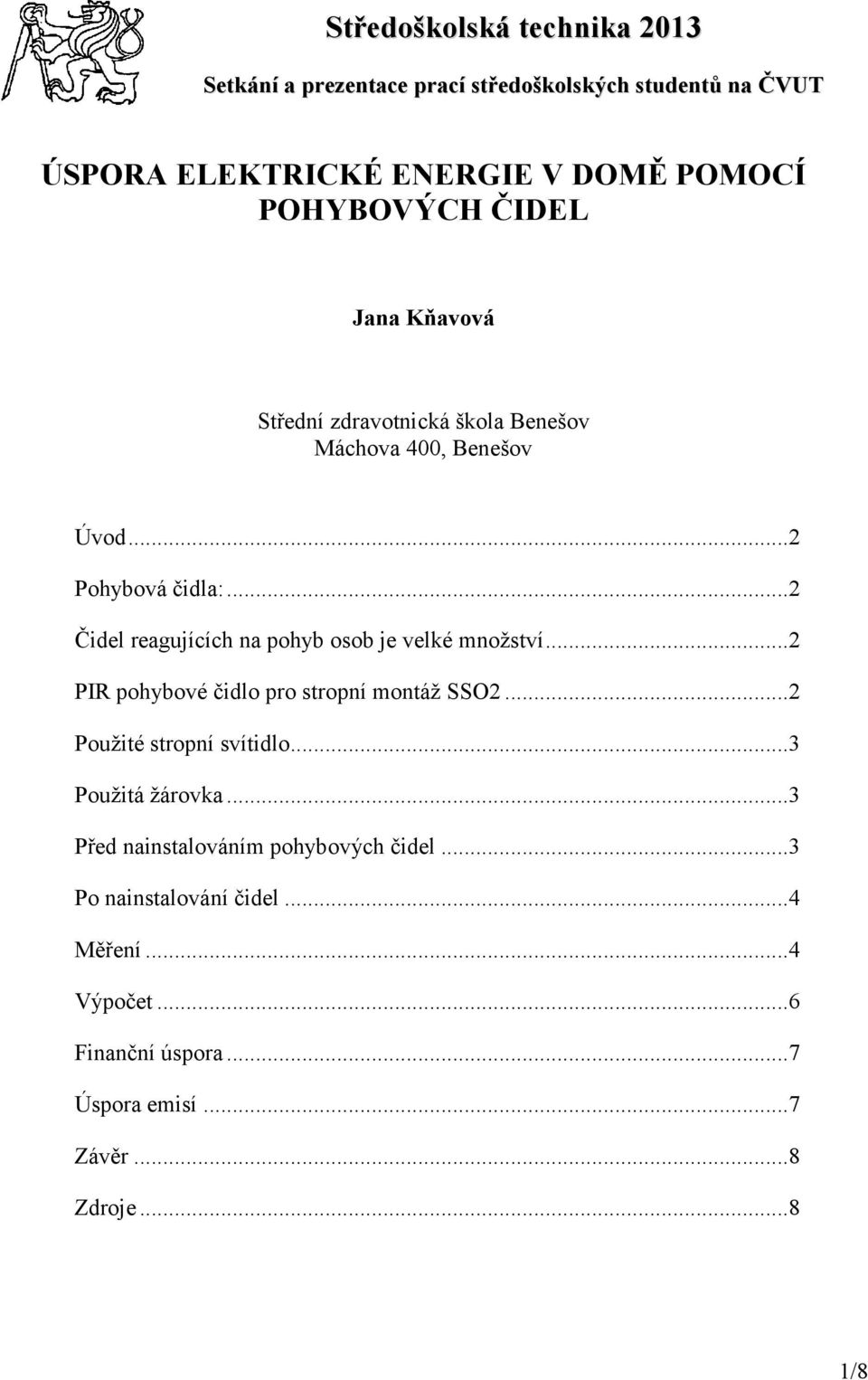 ..2 Čidel reagujících na pohyb osob je velké množství...2 PIR pohybové čidlo pro stropní montáž SSO2...2 Použité stropní svítidlo.