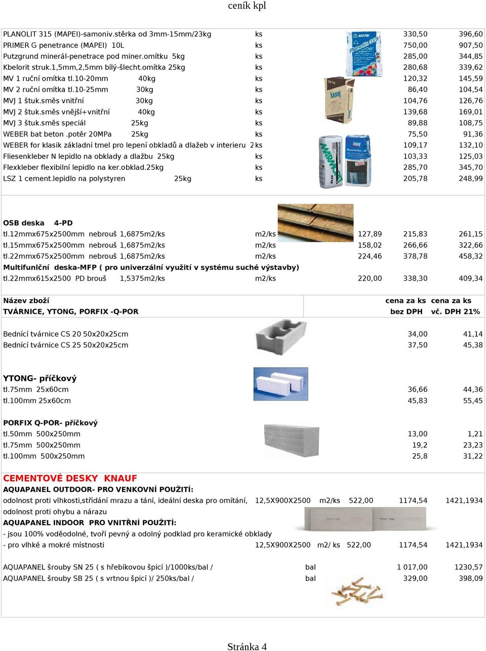 směs vnější+vnitřní 40kg 139,68 169,01 MVJ 3 štuk.směs speciál 25kg 89,88 108,75 WEBER bat beton.