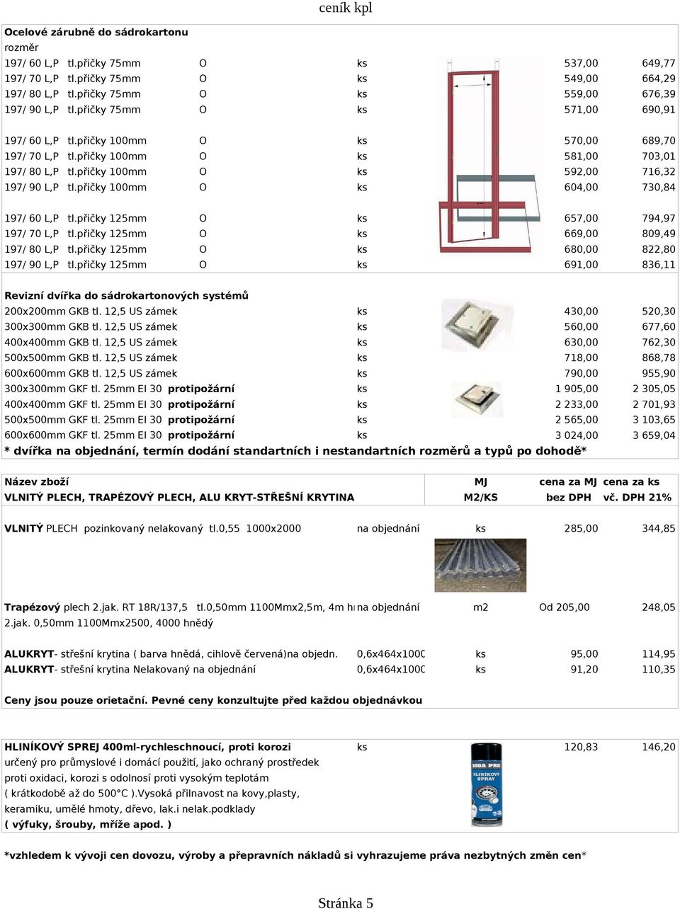 přičky 100mm O 604,00 730,84 197/ 60 L,P tl.přičky 125mm O 657,00 794,97 197/ 70 L,P tl.přičky 125mm O 669,00 809,49 197/ 80 L,P tl.přičky 125mm O 680,00 822,80 197/ 90 L,P tl.