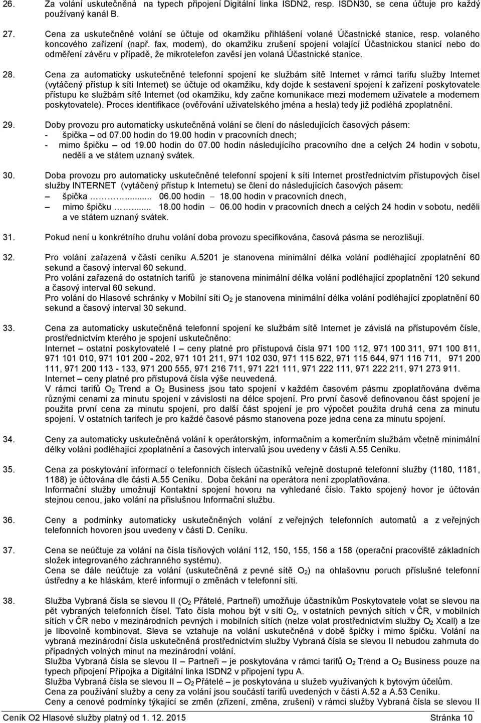 fax, modem), do okamžiku zrušení spojení volající Účastnickou stanicí nebo do odměření závěru v případě, že mikrotelefon zavěsí jen volaná Účastnické stanice. 28.