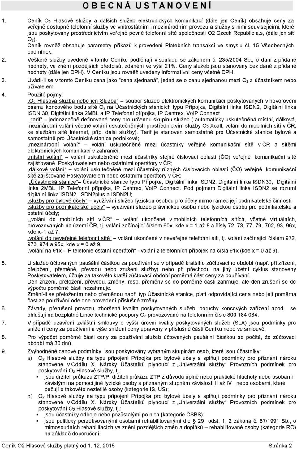 souvisejícími, které jsou poskytovány prostřednictvím veřejné pevné telefonní sítě společnosti O2 Czech Republic a.s, (dále jen síť O 2).