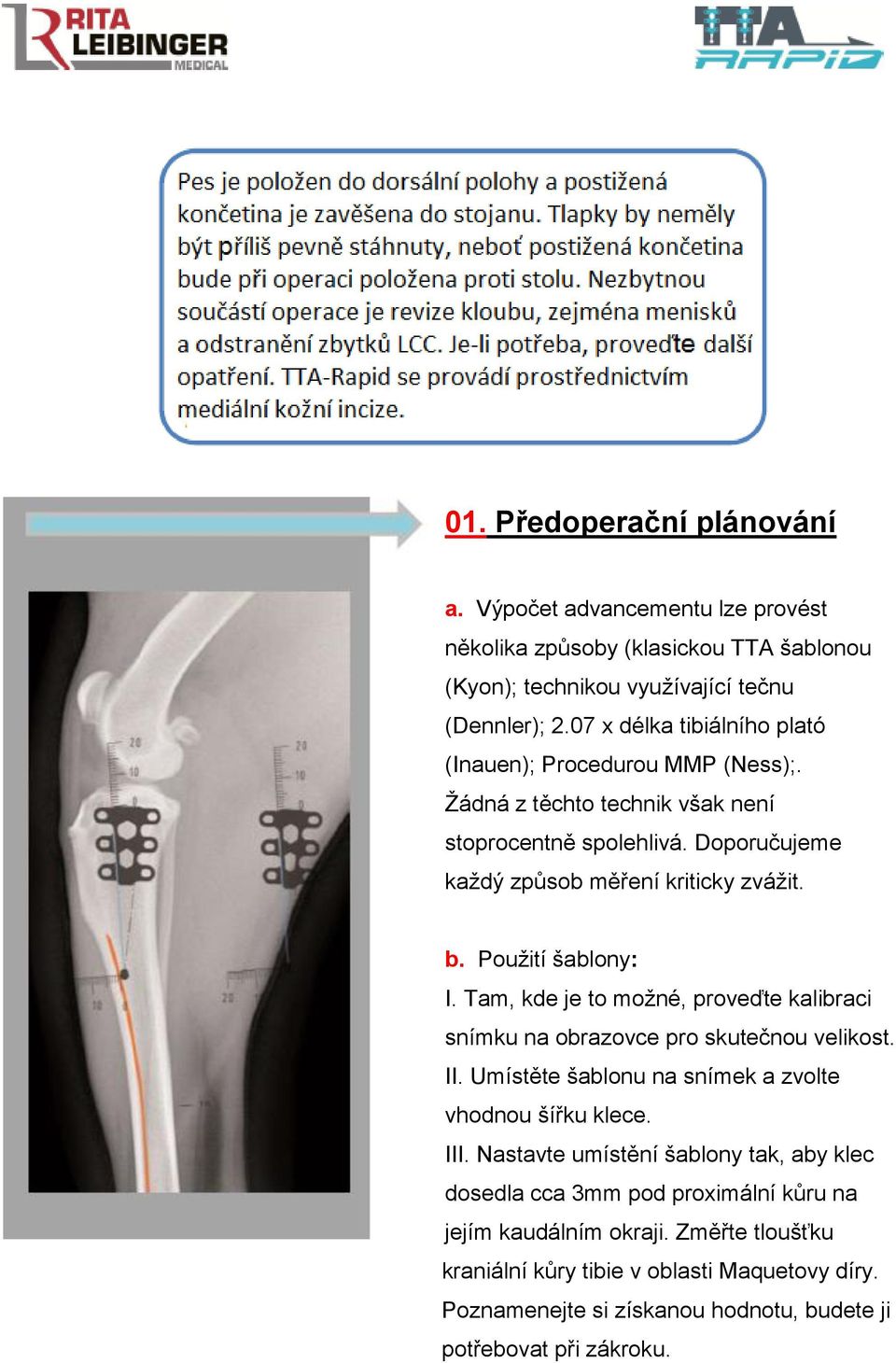 Použití šablony: I. Tam, kde je to možné, proveďte kalibraci snímku na obrazovce pro skutečnou velikost. II. Umístěte šablonu na snímek a zvolte vhodnou šířku klece. III.