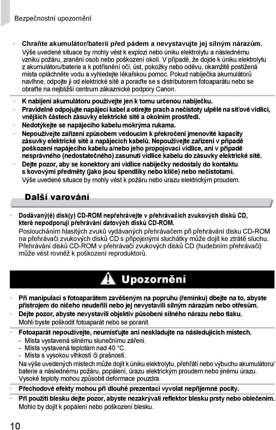 V případě, že dojde k úniku elektrolytu z akumulátoru/baterie a k potřísnění očí, úst, pokožky nebo oděvu, okamžitě postižená místa opláchněte vodu a vyhledejte lékařskou pomoc.