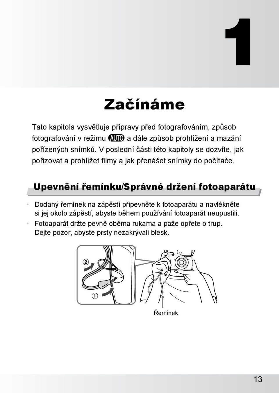 Upevnění řemínku/správné držení fotoaparátu Dodaný řemínek na zápěstí připevněte k fotoaparátu a navlékněte si jej okolo zápěstí, abyste