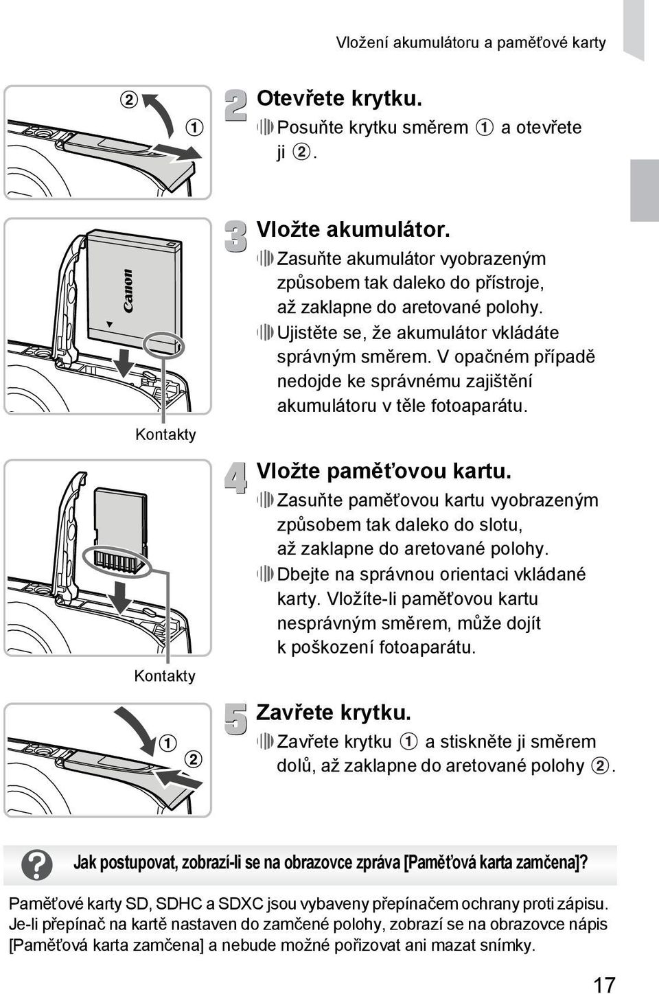 V opačném případě nedojde ke správnému zajištění akumulátoru v těle fotoaparátu. Vložte paměťovou kartu.