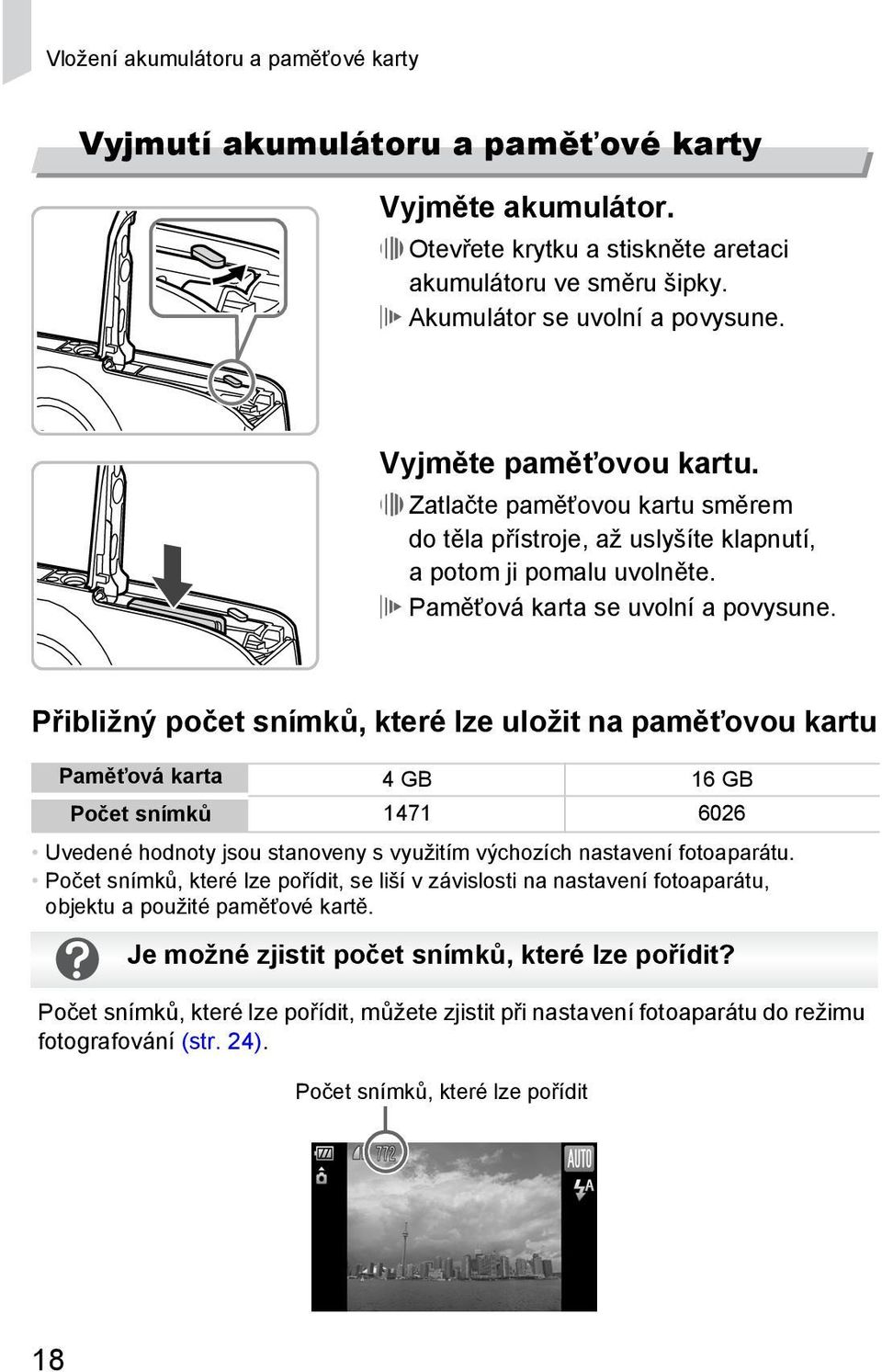 Přibližný počet snímků, které lze uložit na paměťovou kartu Paměťová karta 4 GB 16 GB Počet snímků 1471 6026 Uvedené hodnoty jsou stanoveny s využitím výchozích nastavení fotoaparátu.