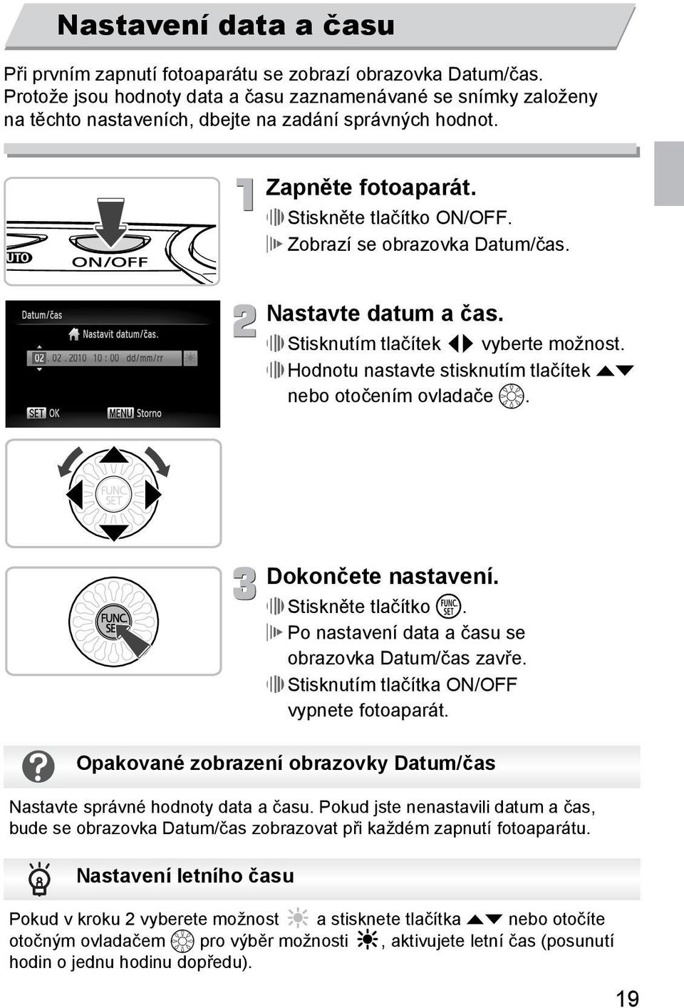 Zobrazí se obrazovka Datum/čas. Nastavte datum a čas. Stisknutím tlačítek qr vyberte možnost. Hodnotu nastavte stisknutím tlačítek op nebo otočením ovladače. Dokončete nastavení. Stiskněte tlačítko m.