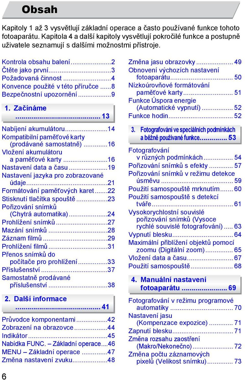 ..4 Konvence použité v této příručce...8 Bezpečnostní upozornění...9 6 1. Začínáme... 13 Nabíjení akumulátoru...14 Kompatibilní paměťové karty (prodávané samostatně).