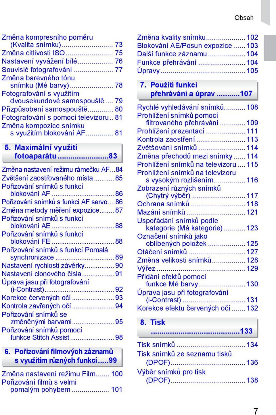 Maximální využití fotoaparátu...83 Změna nastavení režimu rámečku AF...84 Zvětšení zaostřovaného místa... 85 Pořizování snímků s funkcí blokování AF... 86 Pořizování snímků s funkcí AF servo.