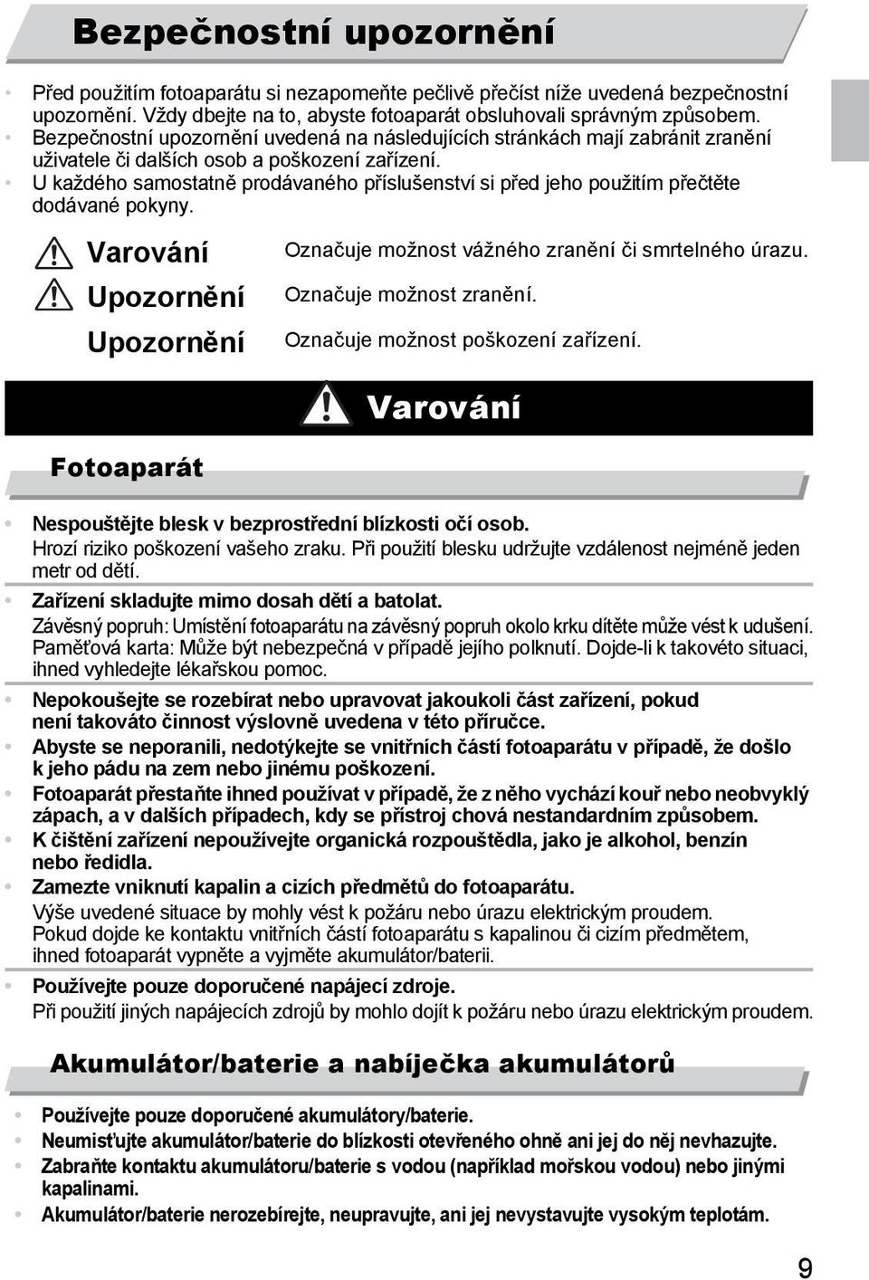 U každého samostatně prodávaného příslušenství si před jeho použitím přečtěte dodávané pokyny. Varování Upozornění Upozornění Označuje možnost vážného zranění či smrtelného úrazu.