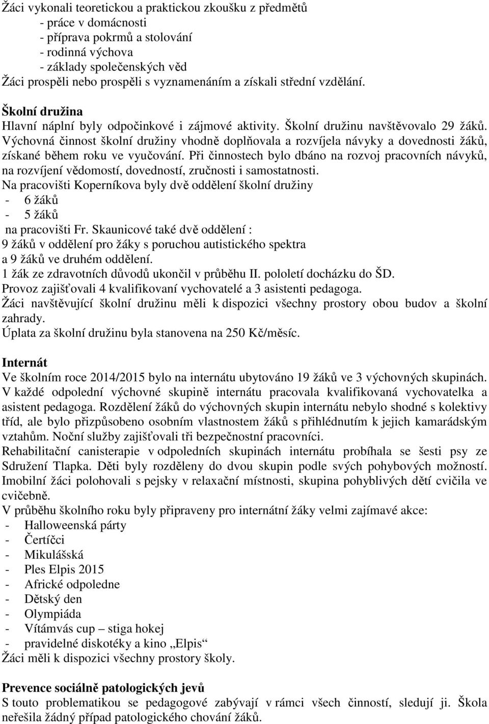 Výchovná činnost školní družiny vhodně doplňovala a rozvíjela návyky a dovednosti žáků, získané během roku ve vyučování.