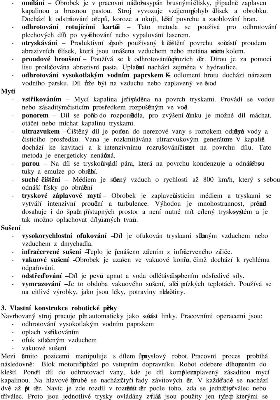 - odhrotování rotujícími kartáči Tato metoda se používá pro odhrotování plechových dílů po vystřihování nebo vypalování laserem.