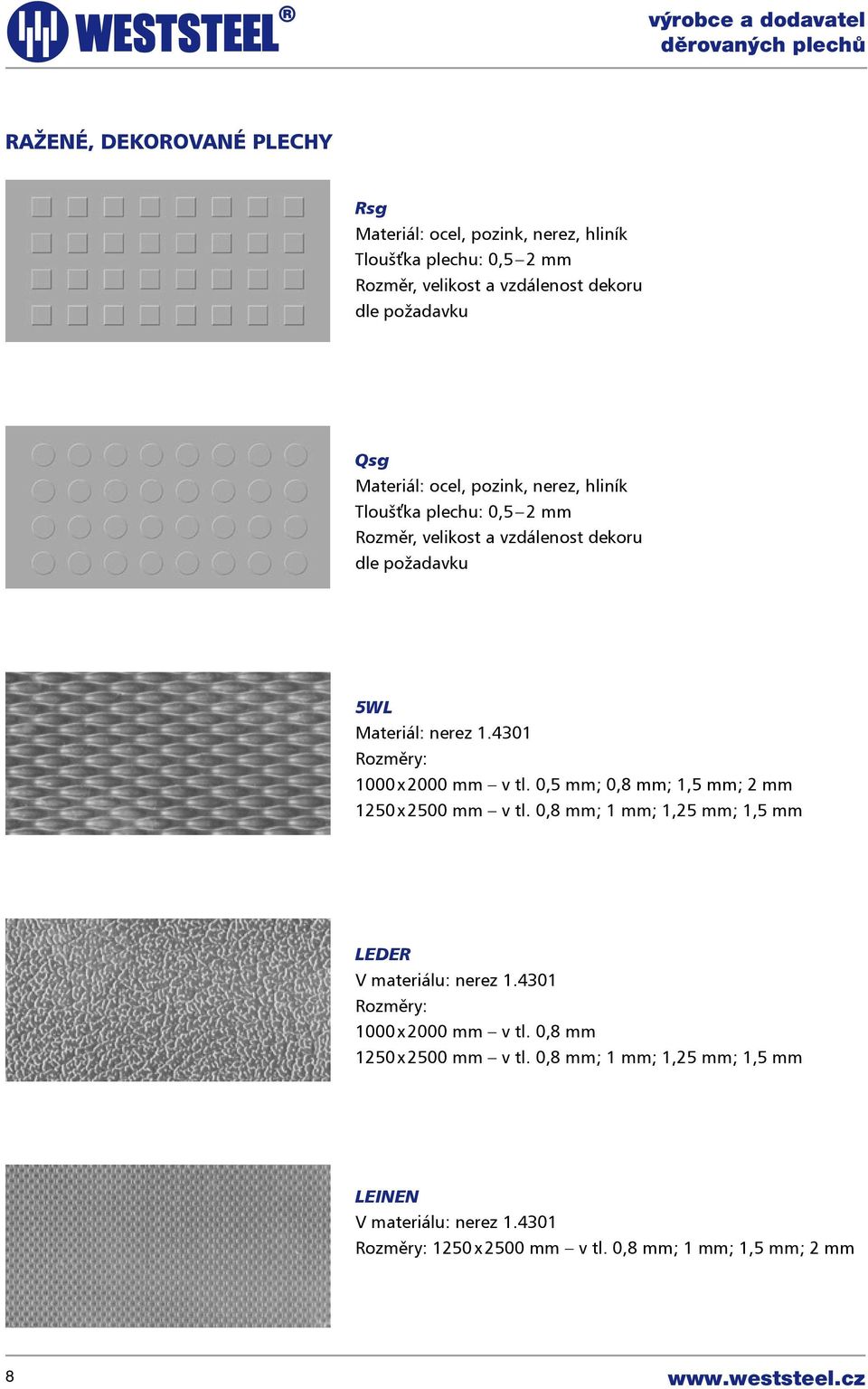 4301 Rozměry: 1000 x 2000 mm v tl. 0,5 mm; 0,8 mm; 1,5 mm; 2 mm 1250 x 2500 mm v tl. 0,8 mm; 1 mm; 1,25 mm; 1,5 mm LEDER V materiálu: nerez 1.