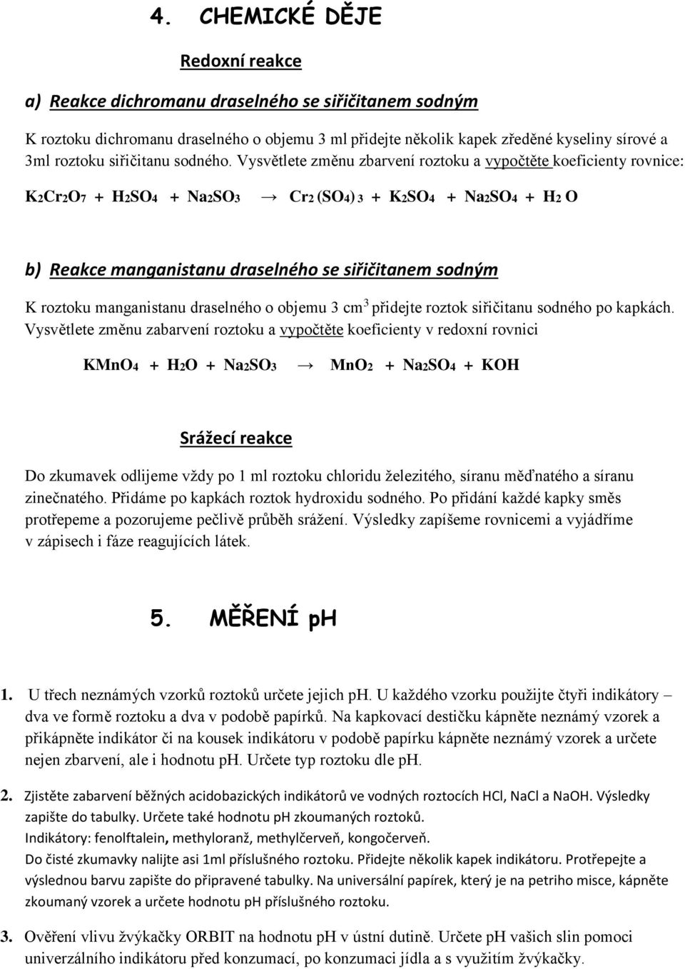 Vysvětlete změnu zbarvení roztoku a vypočtěte koeficienty rovnice: K2Cr2O7 + H2SO4 + Na2SO3 Cr2 (SO4) 3 + K2SO4 + Na2SO4 + H2 O b) Reakce manganistanu draselného se siřičitanem sodným K roztoku