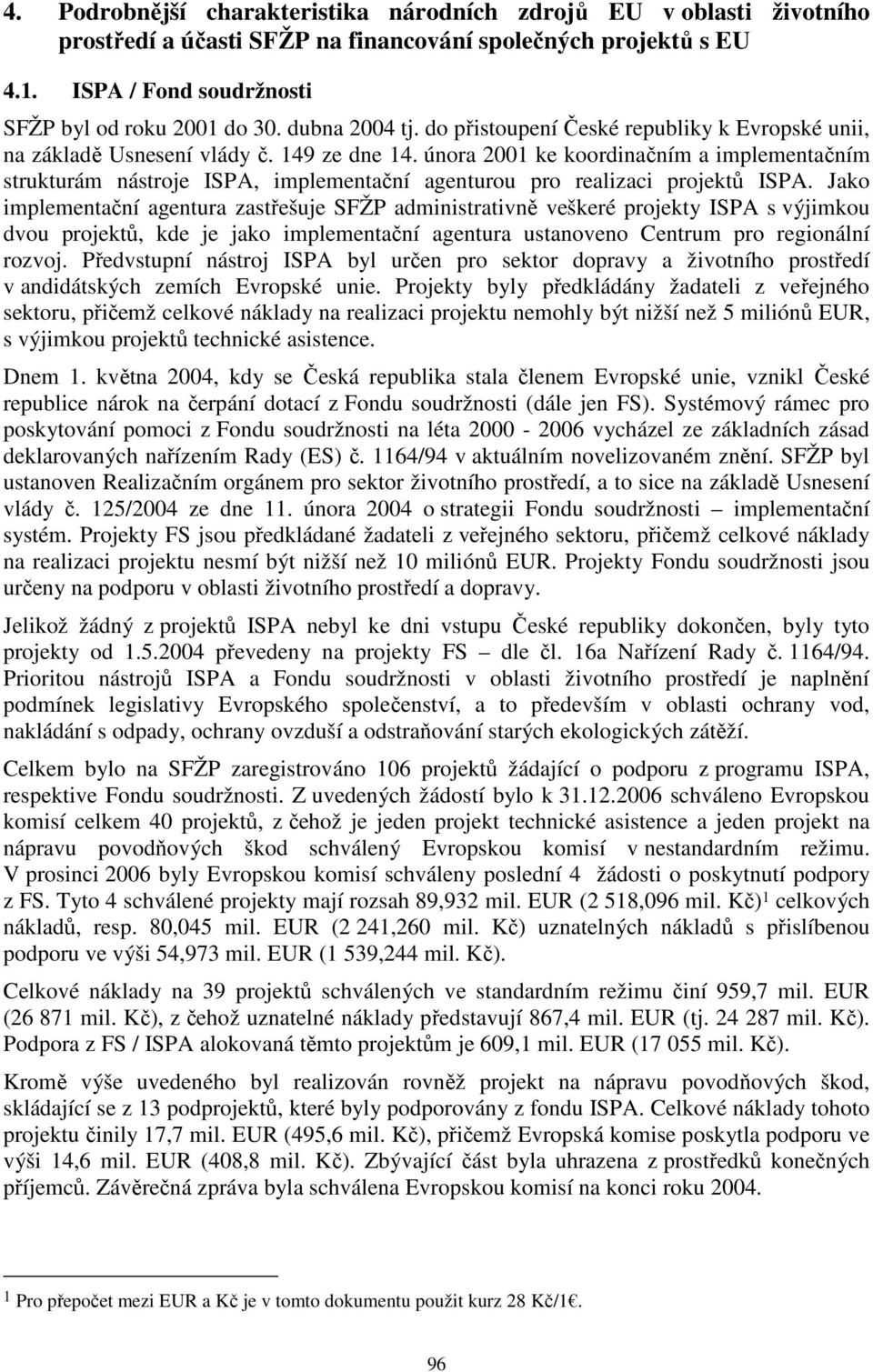 února 2001 ke koordinačním a implementačním strukturám nástroje ISPA, implementační agenturou pro realizaci projektů ISPA.