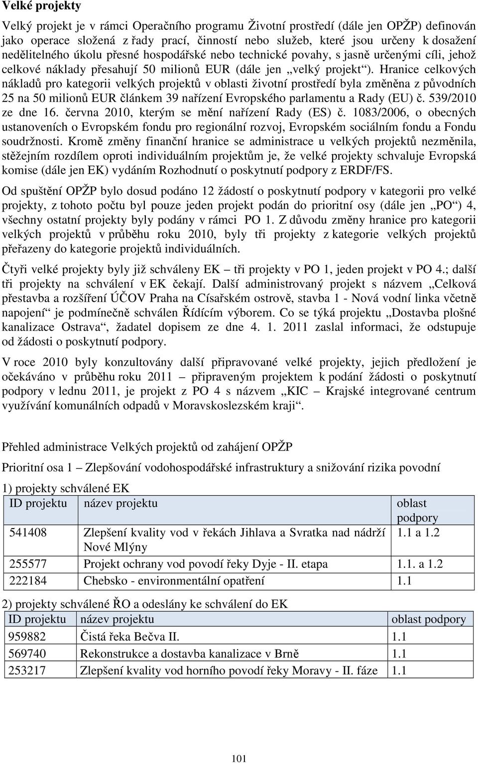 Hranice celkových nákladů pro kategorii velkých projektů v oblasti životní prostředí byla změněna z původních 25 na 50 milionů EUR článkem 39 nařízení Evropského parlamentu a Rady (EU) č.