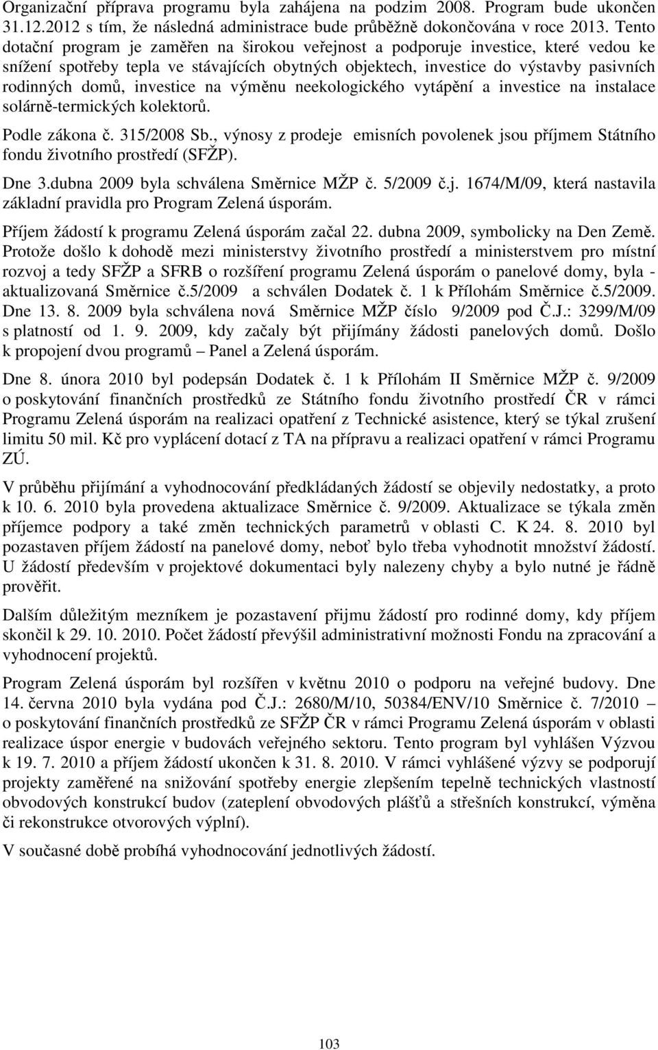 investice na výměnu neekologického vytápění a investice na instalace solárně-termických kolektorů. Podle zákona č. 315/2008 Sb.