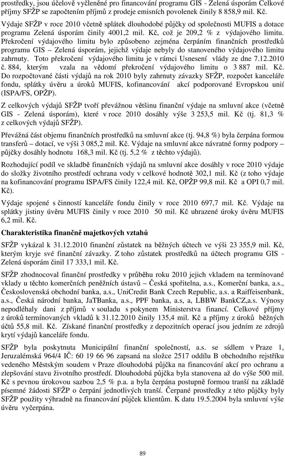 Překročení výdajového limitu bylo způsobeno zejména čerpáním finančních prostředků programu GIS Zelená úsporám, jejichž výdaje nebyly do stanoveného výdajového limitu zahrnuty.