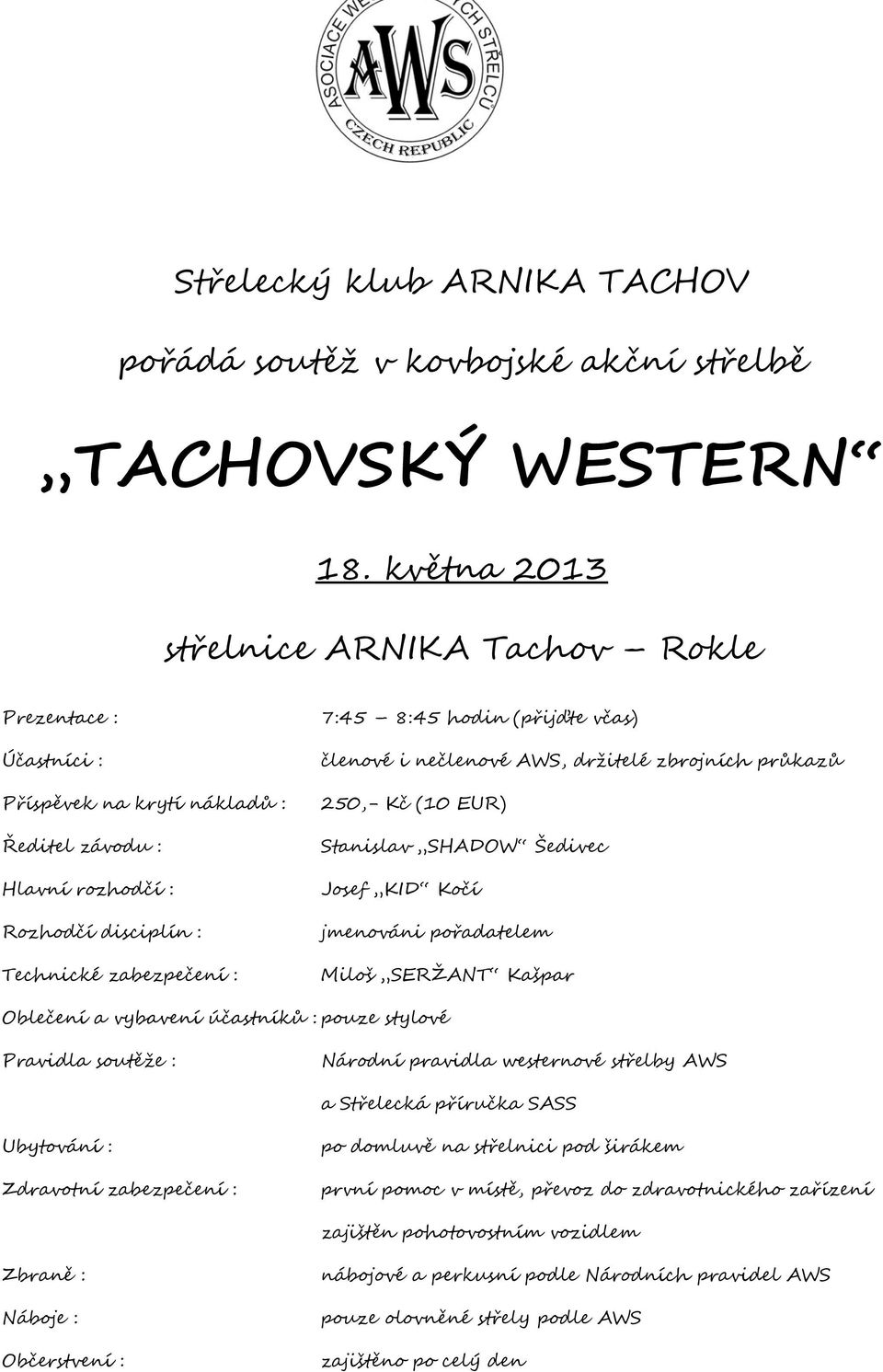 členové i nečlenové AWS, držitelé zbrojních průkazů 0,- Kč (0 EUR) Stanislav SHADOW Šedivec Josef KID Kočí jmenováni pořadatelem Miloš SERŽANT Kašpar Oblečení a vybavení účastníků : pouze stylové