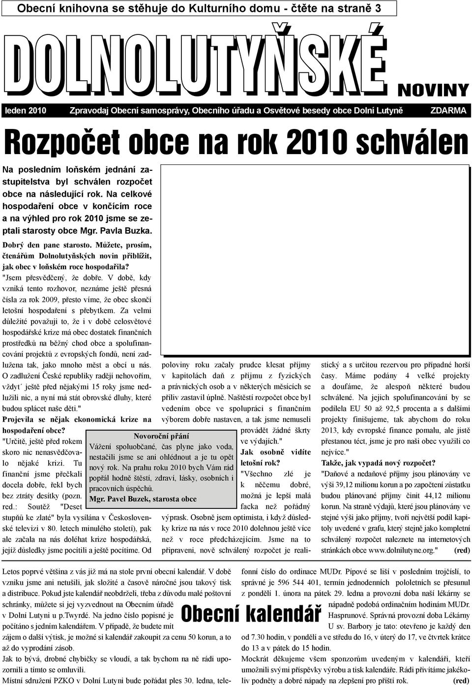 Na celkové hospodaøení obce v konèícím roce a na výhled pro rok 2010 jsme se zeptali starosty obce Mgr. Pavla Buzka. Dobrý den pane starosto.