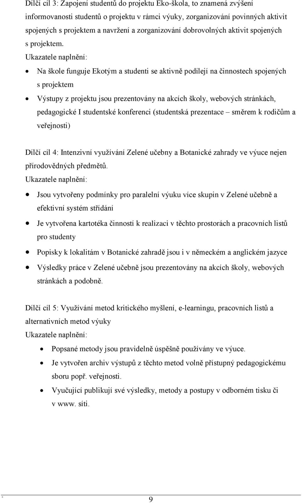 Na škole funguje Ekotým a studenti se aktivně podílejí na činnostech spojených s projektem Výstupy z projektu jsou prezentovány na akcích školy, webových stránkách, pedagogické I studentské