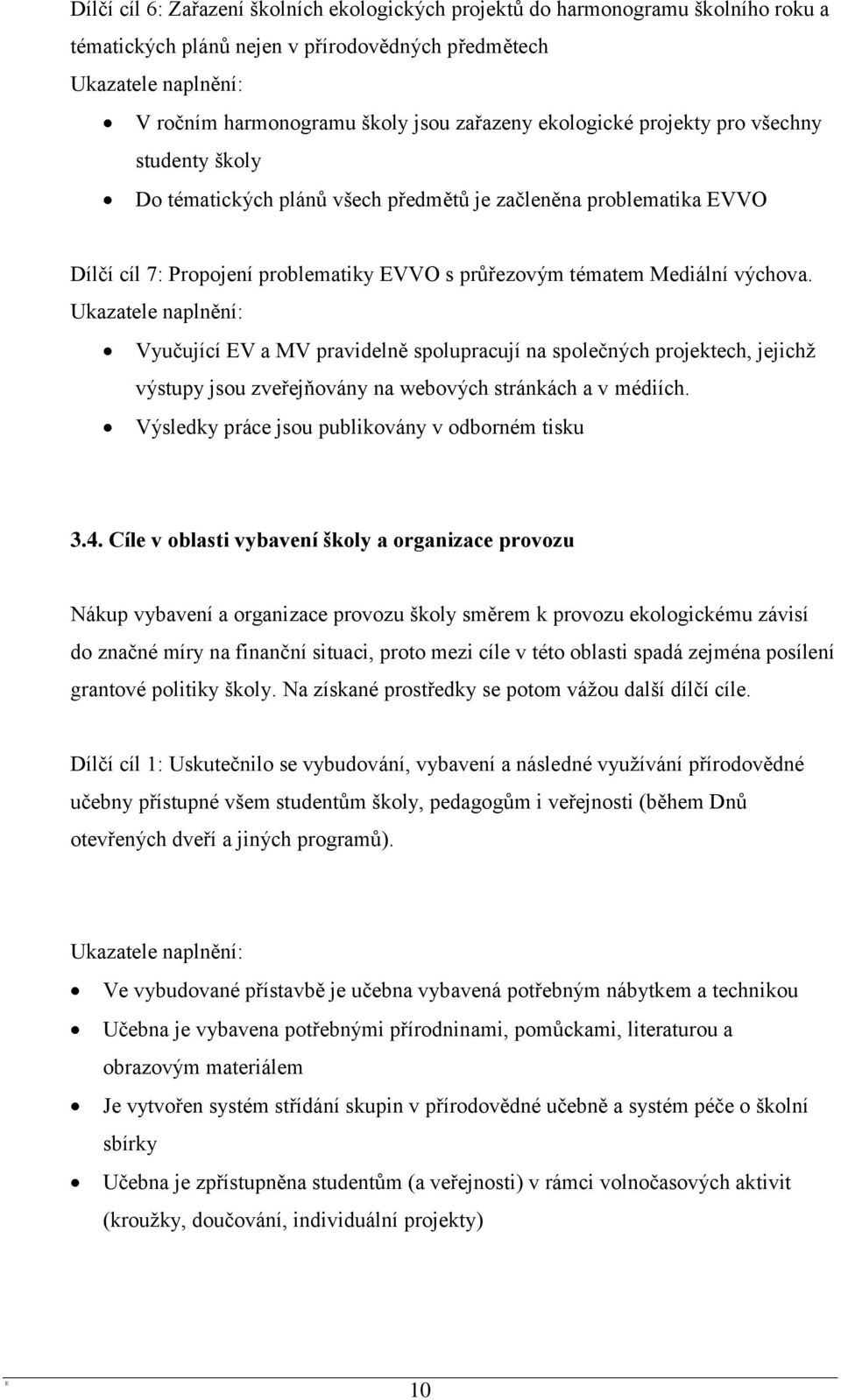 Vyučující EV a MV pravidelně spolupracují na společných projektech, jejichţ výstupy jsou zveřejňovány na webových stránkách a v médiích. Výsledky práce jsou publikovány v odborném tisku 3.4.