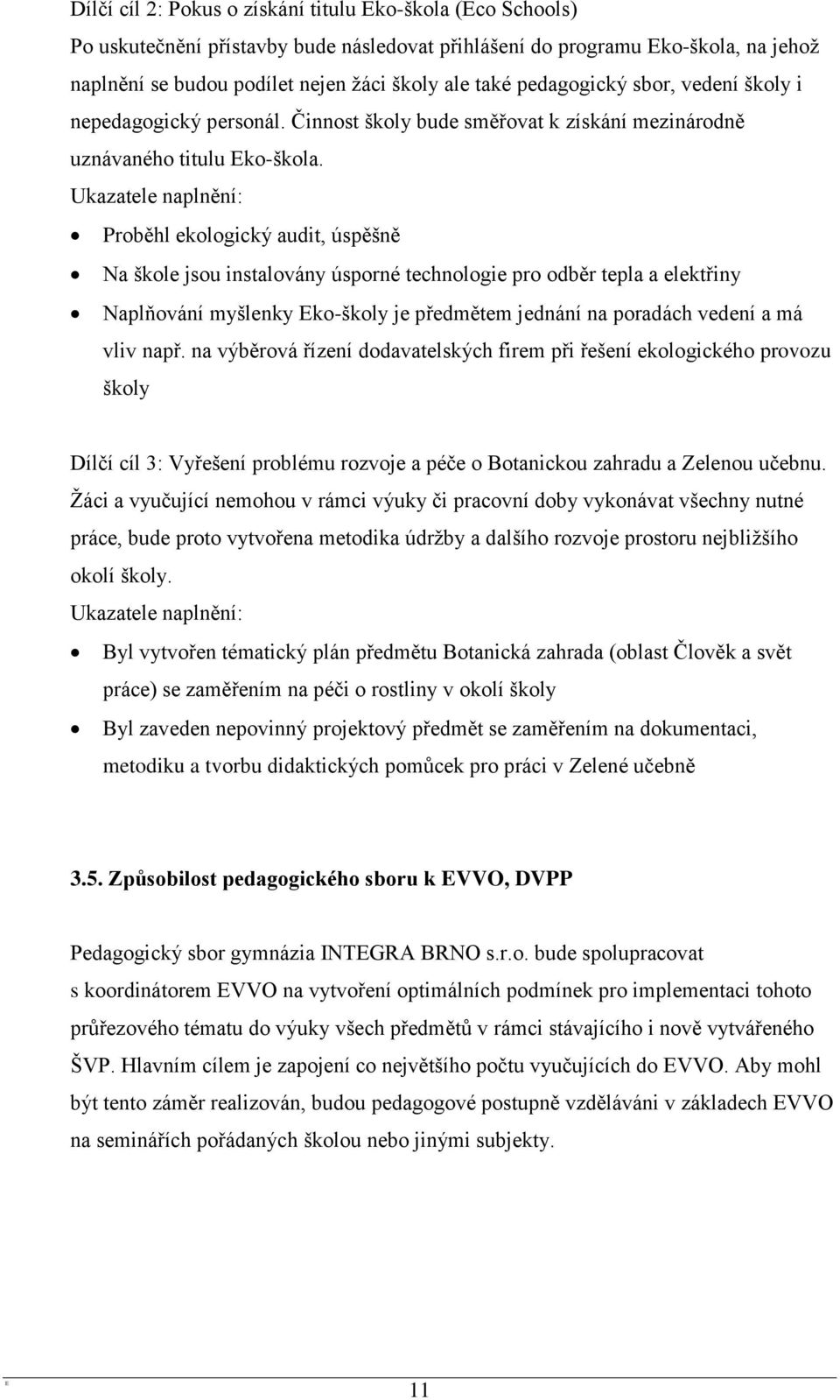 Proběhl ekologický audit, úspěšně Na škole jsou instalovány úsporné technologie pro odběr tepla a elektřiny Naplňování myšlenky Eko-školy je předmětem jednání na poradách vedení a má vliv např.