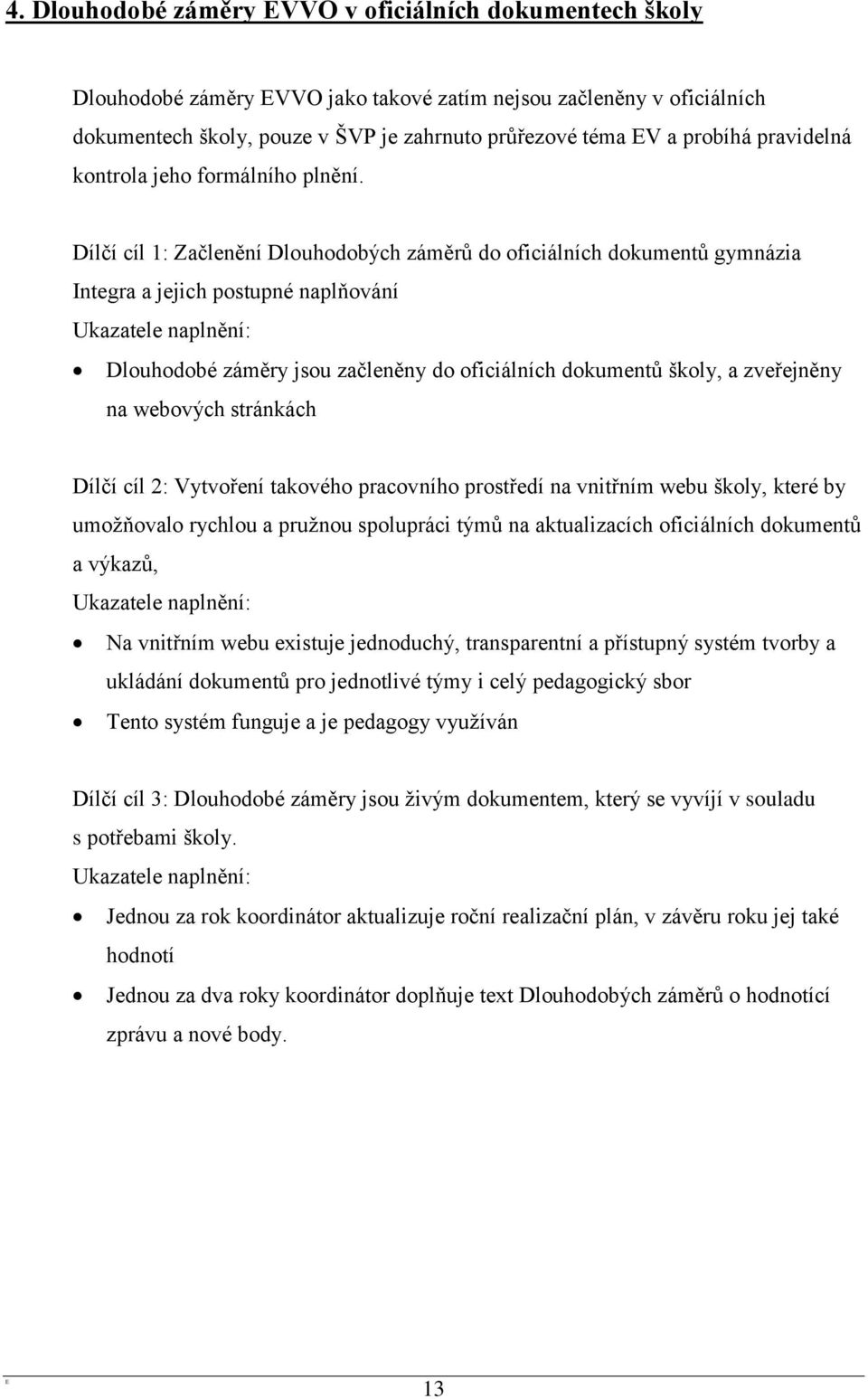 Dílčí cíl 1: Začlenění Dlouhodobých záměrů do oficiálních dokumentů gymnázia Integra a jejich postupné naplňování Dlouhodobé záměry jsou začleněny do oficiálních dokumentů školy, a zveřejněny na