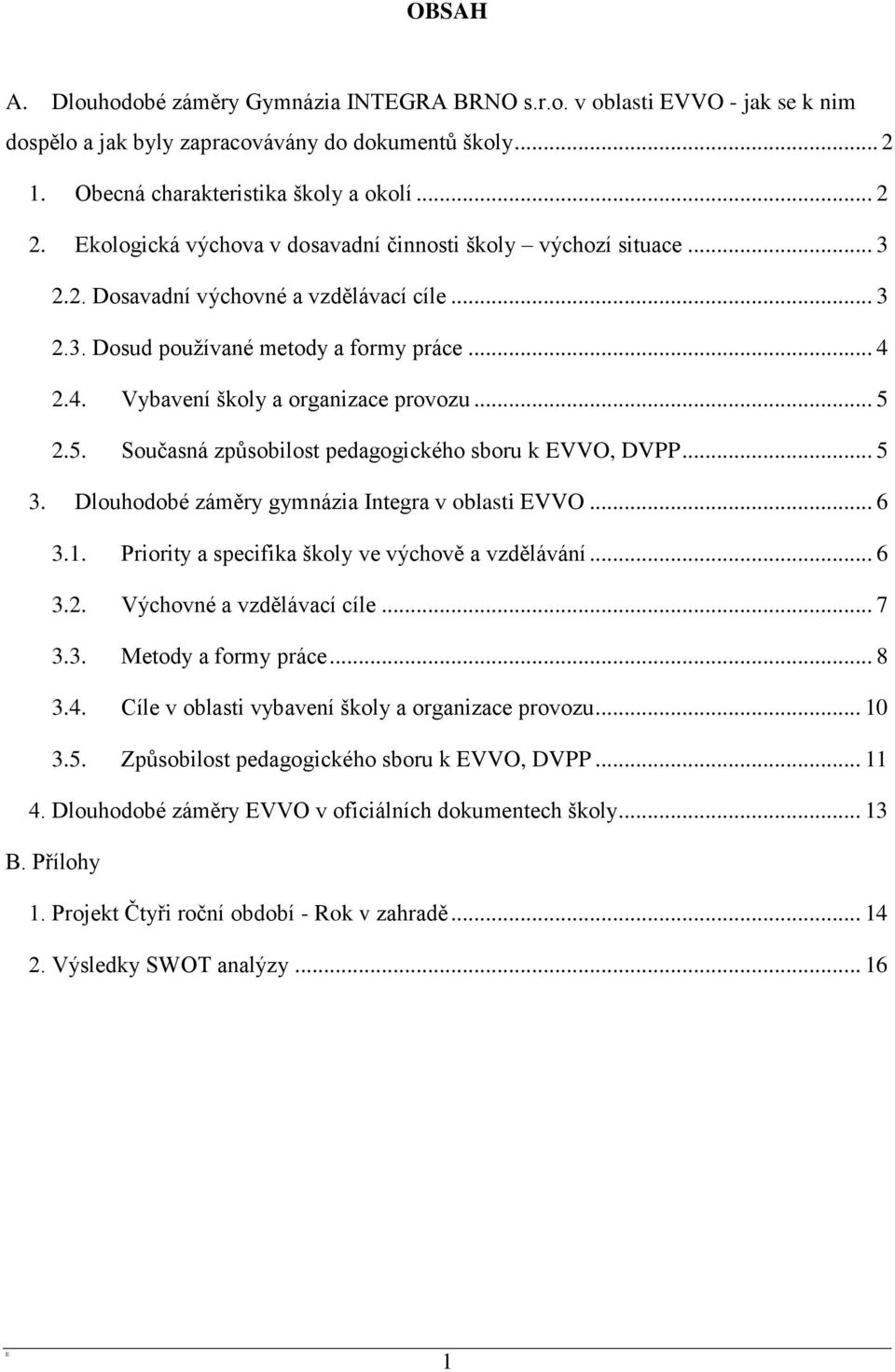 .. 5 2.5. Současná způsobilost pedagogického sboru k EVVO, DVPP... 5 3. Dlouhodobé záměry gymnázia Integra v oblasti EVVO... 6 3.1. Priority a specifika školy ve výchově a vzdělávání... 6 3.2. Výchovné a vzdělávací cíle.