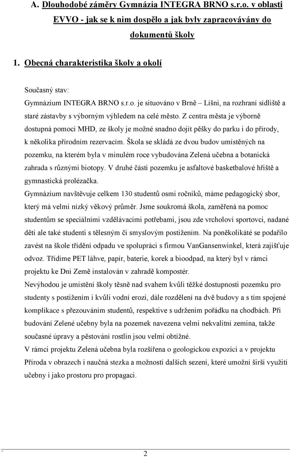 Z centra města je výborně dostupná pomocí MHD, ze školy je moţné snadno dojít pěšky do parku i do přírody, k několika přírodním rezervacím.