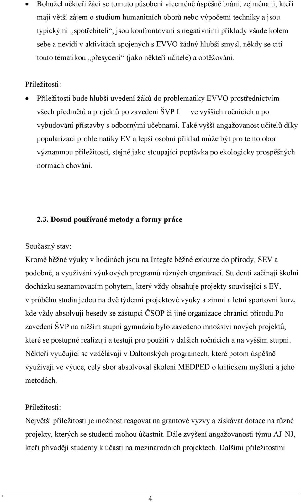 Příleţitosti: Příleţitostí bude hlubší uvedení ţáků do problematiky EVVO prostřednictvím všech předmětů a projektů po zavedení ŠVP I ve vyšších ročnících a po vybudování přístavby s odbornými