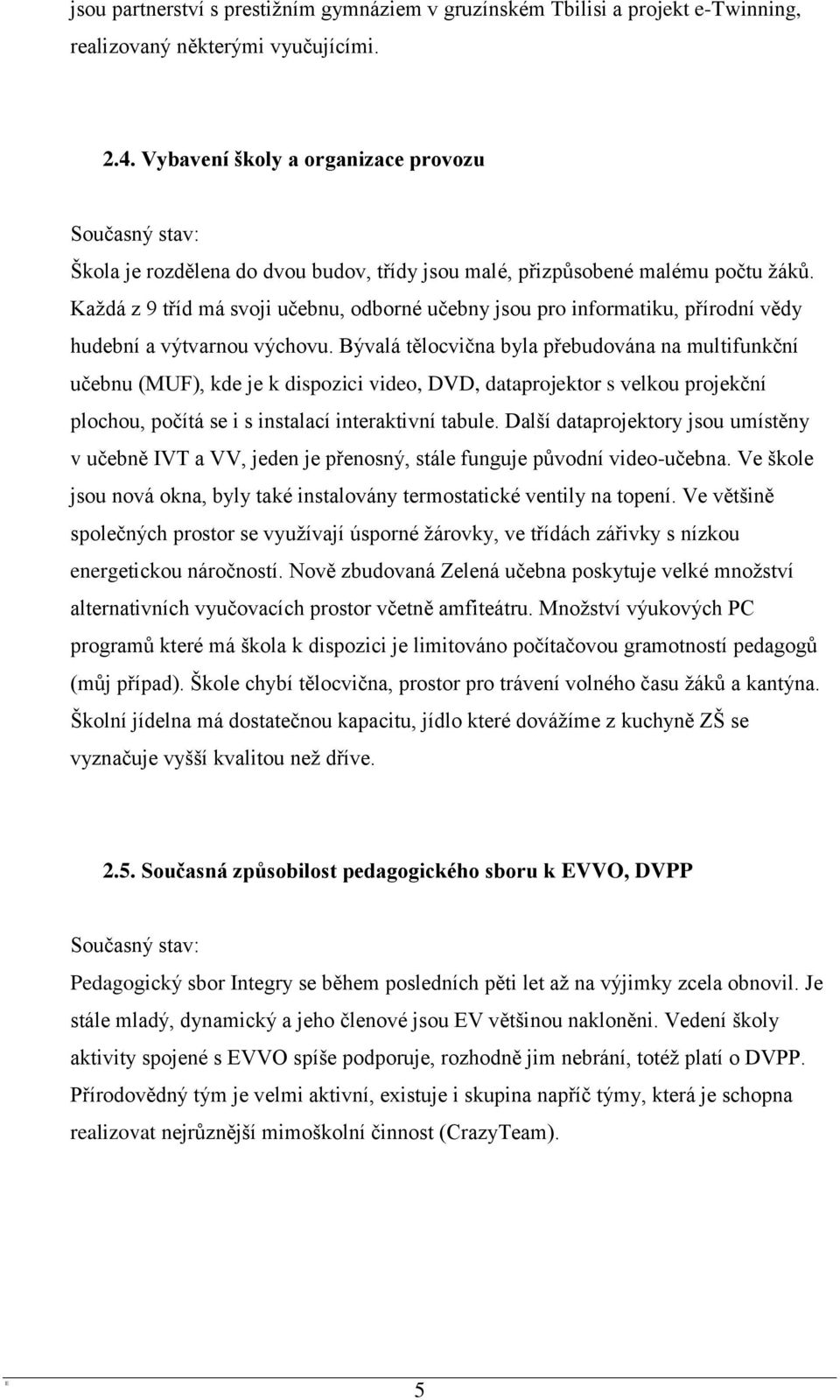 Kaţdá z 9 tříd má svoji učebnu, odborné učebny jsou pro informatiku, přírodní vědy hudební a výtvarnou výchovu.