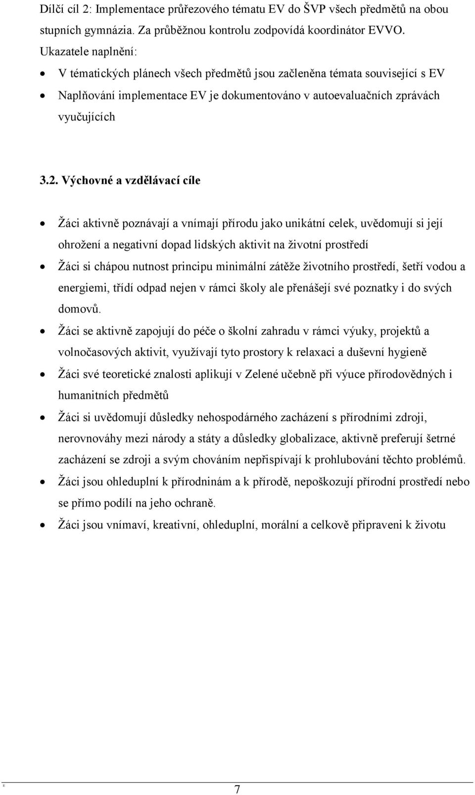 Výchovné a vzdělávací cíle Ţáci aktivně poznávají a vnímají přírodu jako unikátní celek, uvědomují si její ohroţení a negativní dopad lidských aktivit na ţivotní prostředí Ţáci si chápou nutnost