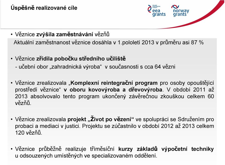 program pro osoby opouštějící prostředí věznice v oboru kovovýroba a dřevovýroba. V období 2011 až 2013 absolvovalo tento program ukončený závěrečnou zkouškou celkem 60 vězňů.