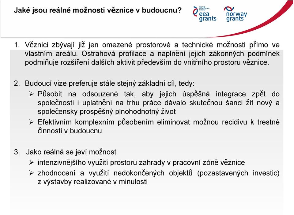 Budoucí vize preferuje stále stejný základní cíl, tedy: Působit na odsouzené tak, aby jejich úspěšná integrace zpět do společnosti i uplatnění na trhu práce dávalo skutečnou šanci žít nový a