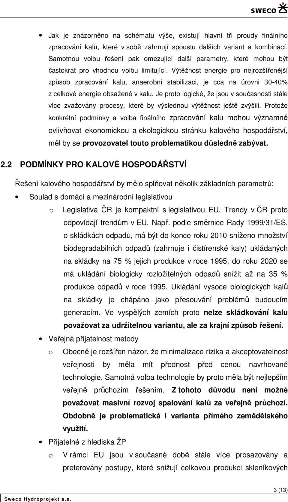 Výtěžnst energie pr nejrzšířenější způsb zpracvání kalu, anaerbní stabilizaci, je cca na úrvni 30-40% z celkvé energie bsažené v kalu.