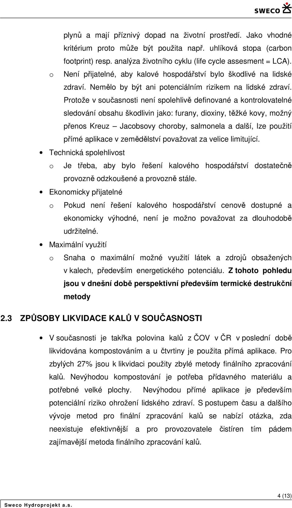 Prtže v sučasnsti není splehlivě definvané a kntrlvatelné sledvání bsahu škdlivin jak: furany, dixiny, těžké kvy, mžný přens Kreuz Jacbsvy chrby, salmnela a další, lze pužití přímé aplikace v