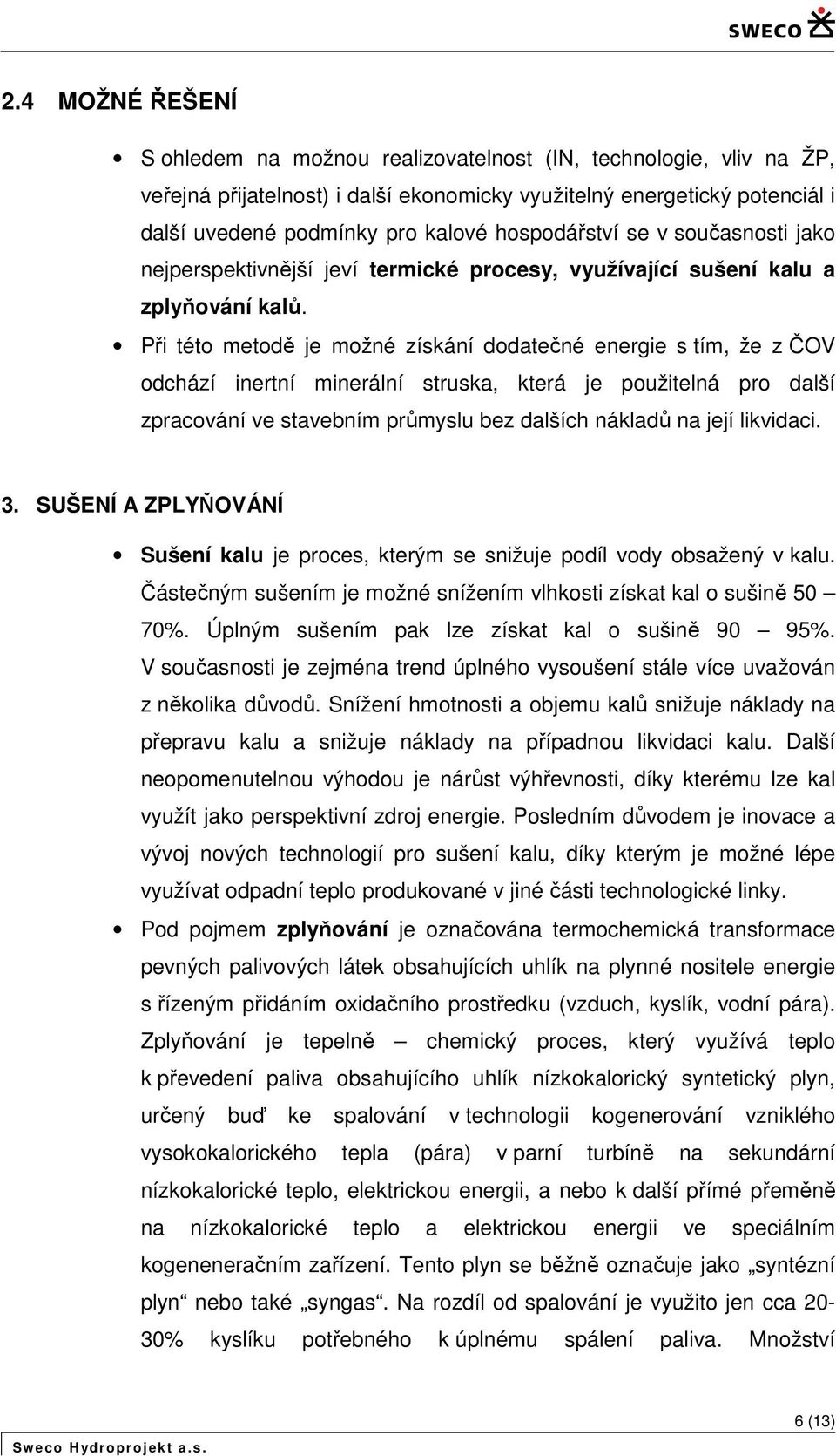 Při tét metdě je mžné získání ddatečné energie s tím, že z ČOV dchází inertní minerální struska, která je pužitelná pr další zpracvání ve stavebním průmyslu bez dalších nákladů na její likvidaci. 3.