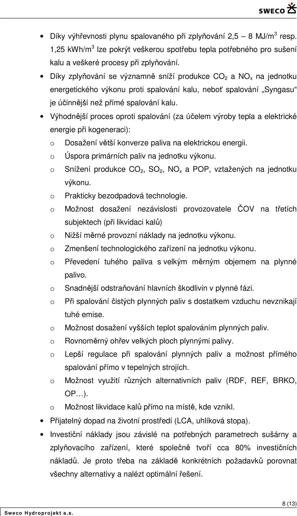 Výhdnější prces prti spalvání (za účelem výrby tepla a elektrické energie při kgeneraci): Dsažení větší knverze paliva na elektricku energii. Úspra primárních paliv na jedntku výknu.