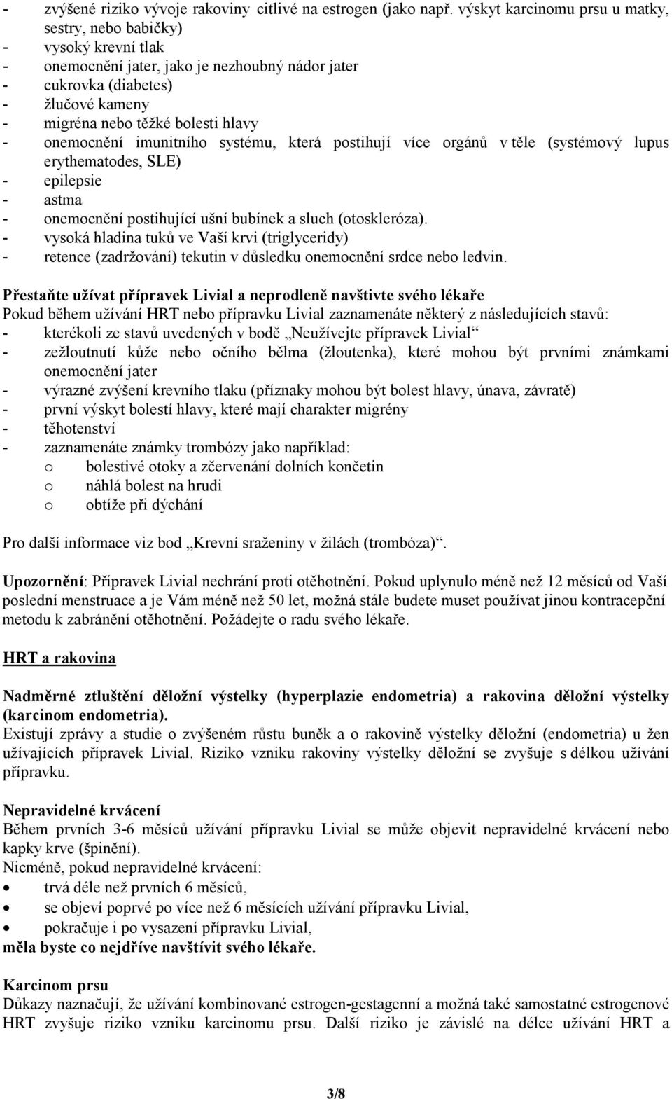 onemocnění imunitního systému, která postihují více orgánů v těle (systémový lupus erythematodes, SLE) - epilepsie - astma - onemocnění postihující ušní bubínek a sluch (otoskleróza).