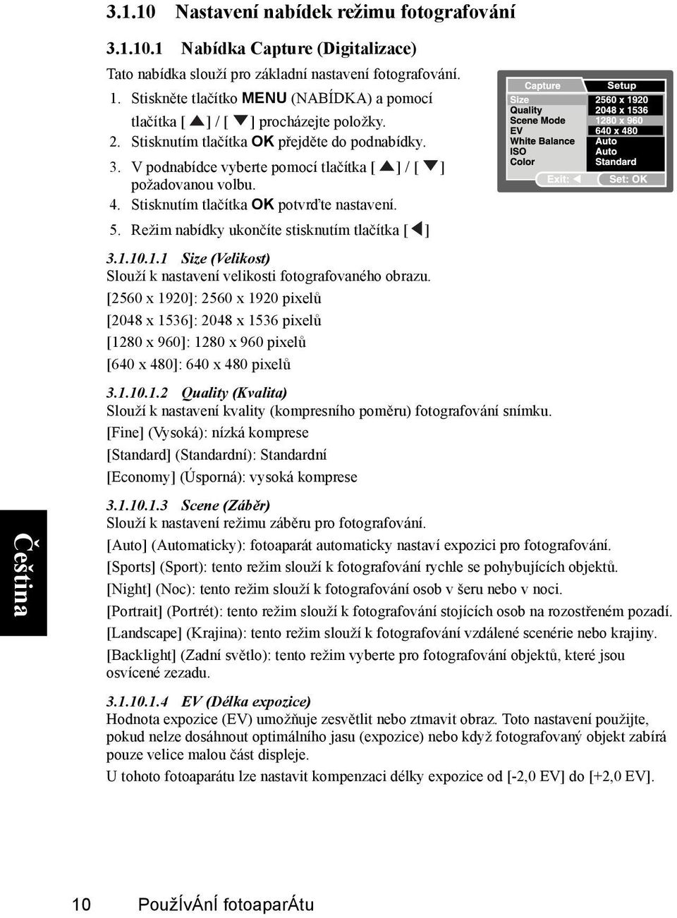 V podnabídce vyberte pomocí tlačítka [ ] / [ ] požadovanou volbu. 4. Stisknutím tlačítka OK potvrďte nastavení. 5. Režim nabídky ukončíte stisknutím tlačítka [ ] 3.1.