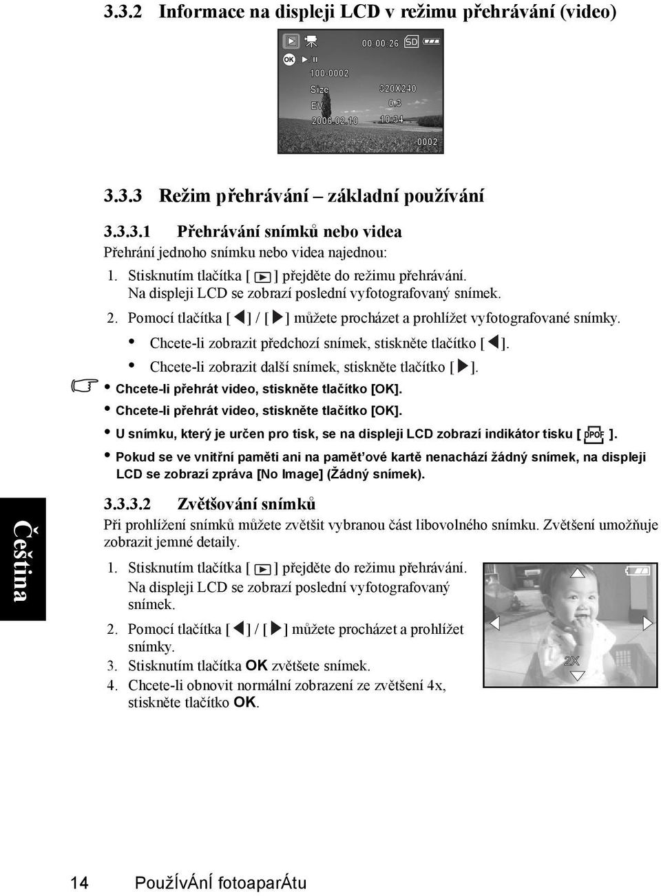 Chcete-li zobrazit předchozí snímek, stiskněte tlačítko [ ]. Chcete-li zobrazit další snímek, stiskněte tlačítko [ ]. Chcete-li přehrát video, stiskněte tlačítko [OK].