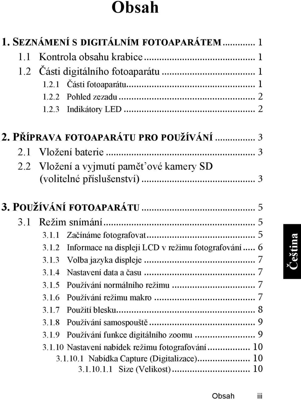 .. 5 3.1.2 Informace na displeji LCD v režimu fotografování... 6 3.1.3 Volba jazyka displeje... 7 3.1.4 Nastavení data a času... 7 3.1.5 Používání normálního režimu... 7 3.1.6 Používání režimu makro.