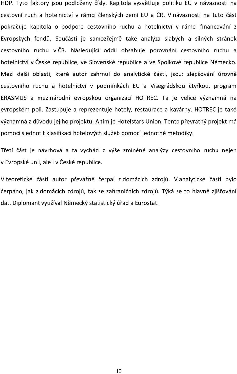 Součástí je samozřejmě také analýza slabých a silných stránek cestovního ruchu v ČR.