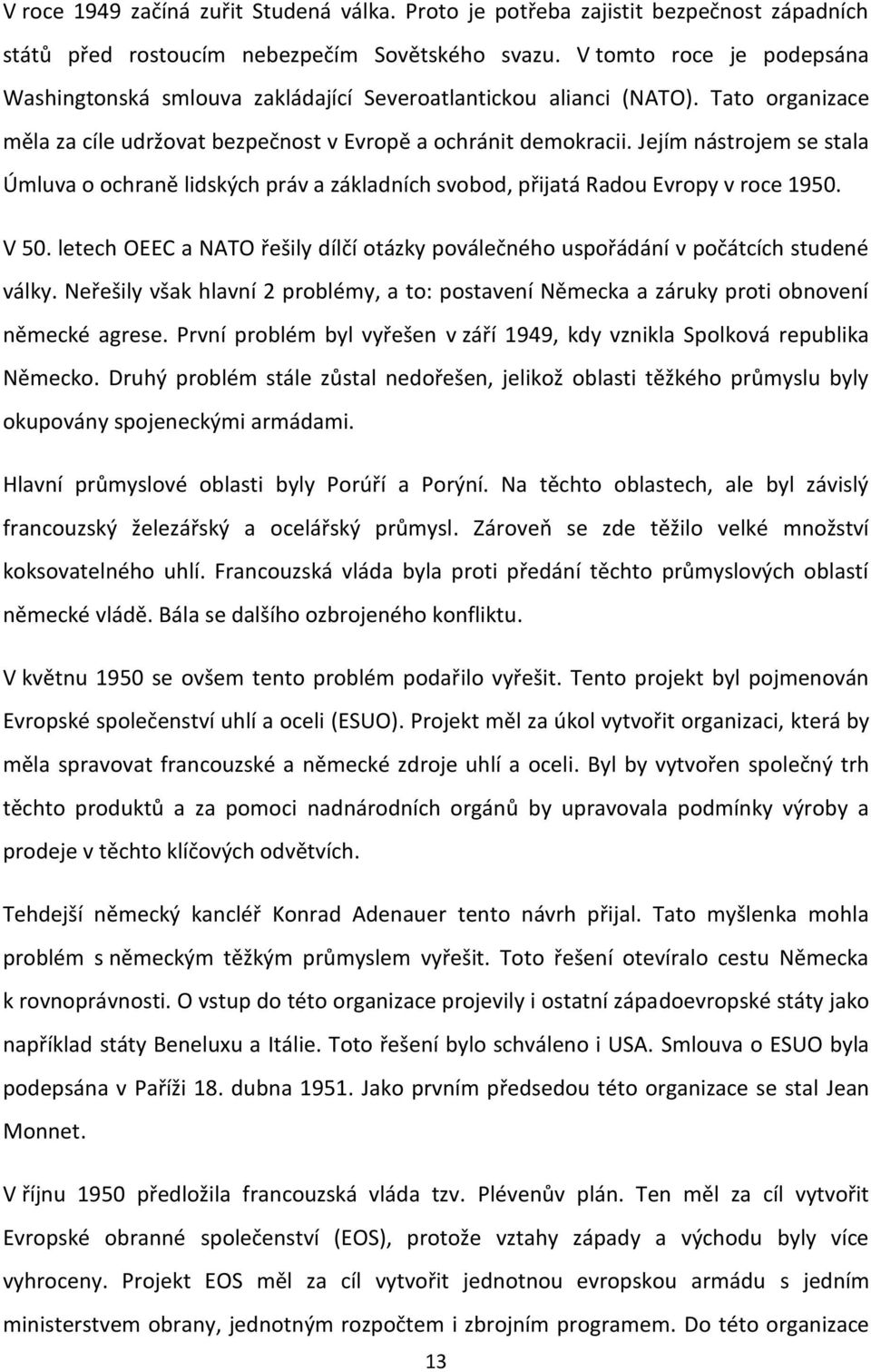 Jejím nástrojem se stala Úmluva o ochraně lidských práv a základních svobod, přijatá Radou Evropy v roce 1950. V 50.