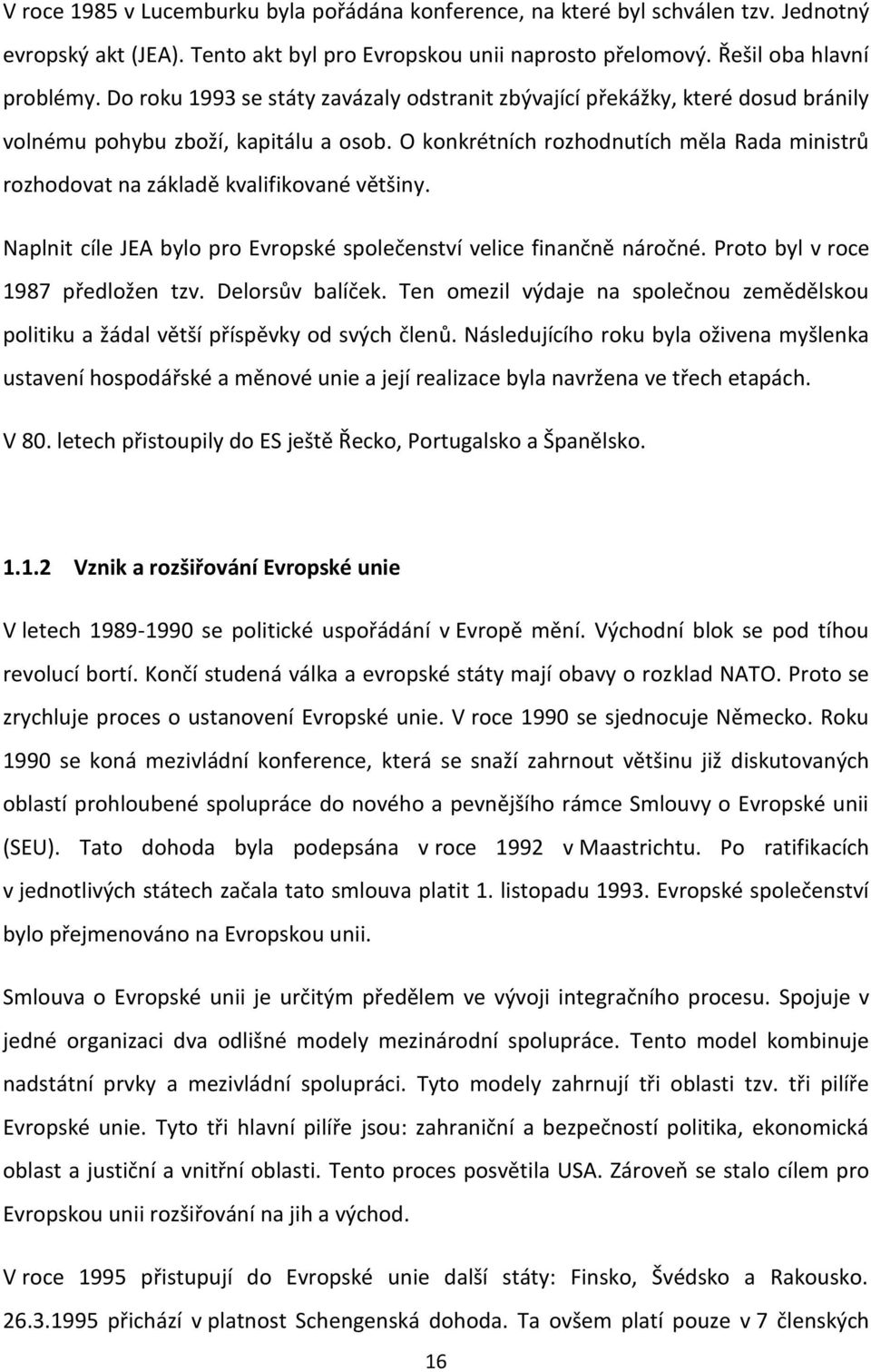 O konkrétních rozhodnutích měla Rada ministrů rozhodovat na základě kvalifikované většiny. Naplnit cíle JEA bylo pro Evropské společenství velice finančně náročné. Proto byl v roce 1987 předložen tzv.