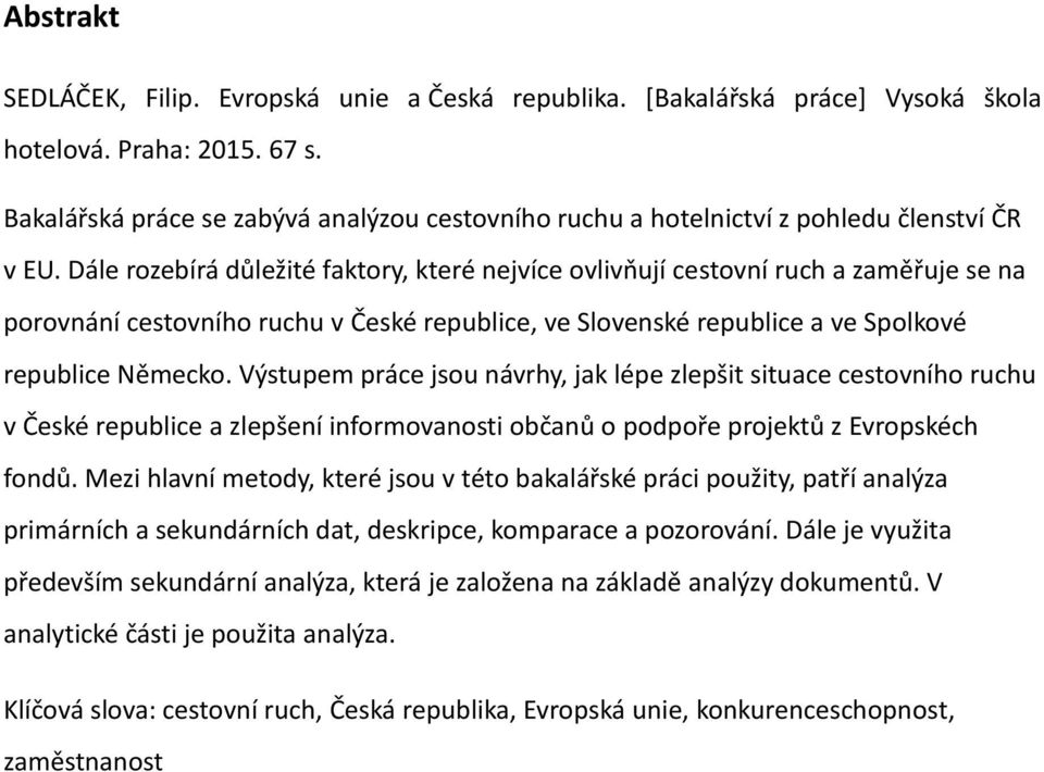 Dále rozebírá důležité faktory, které nejvíce ovlivňují cestovní ruch a zaměřuje se na porovnání cestovního ruchu v České republice, ve Slovenské republice a ve Spolkové republice Německo.