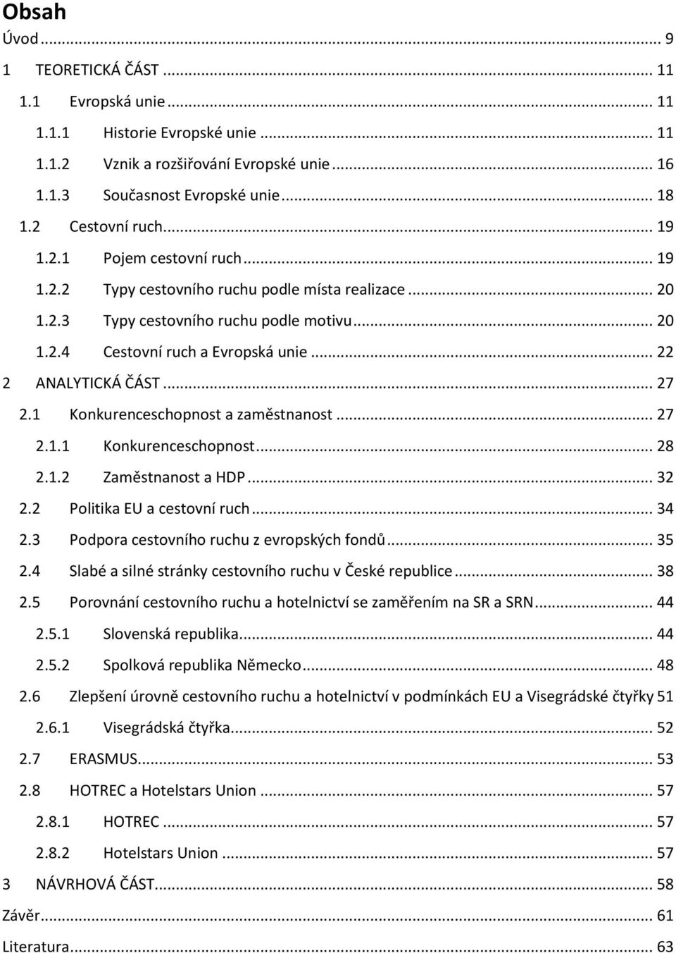 .. 27 2.1 Konkurenceschopnost a zaměstnanost... 27 2.1.1 Konkurenceschopnost... 28 2.1.2 Zaměstnanost a HDP... 32 2.2 Politika EU a cestovní ruch... 34 2.3 Podpora cestovního ruchu z evropských fondů.