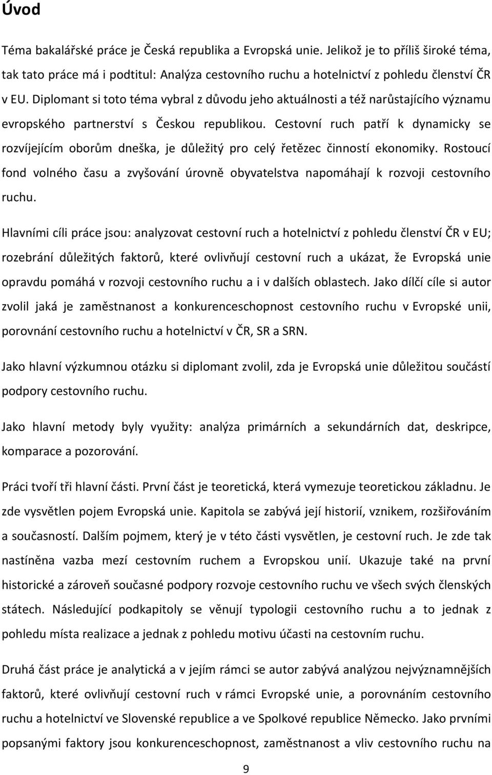 Cestovní ruch patří k dynamicky se rozvíjejícím oborům dneška, je důležitý pro celý řetězec činností ekonomiky.